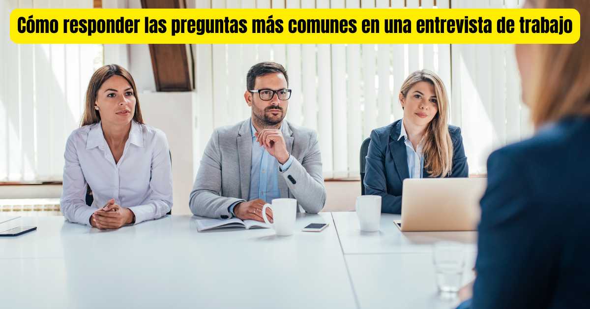 Cómo responder las preguntas más comunes en una entrevista de trabajo.